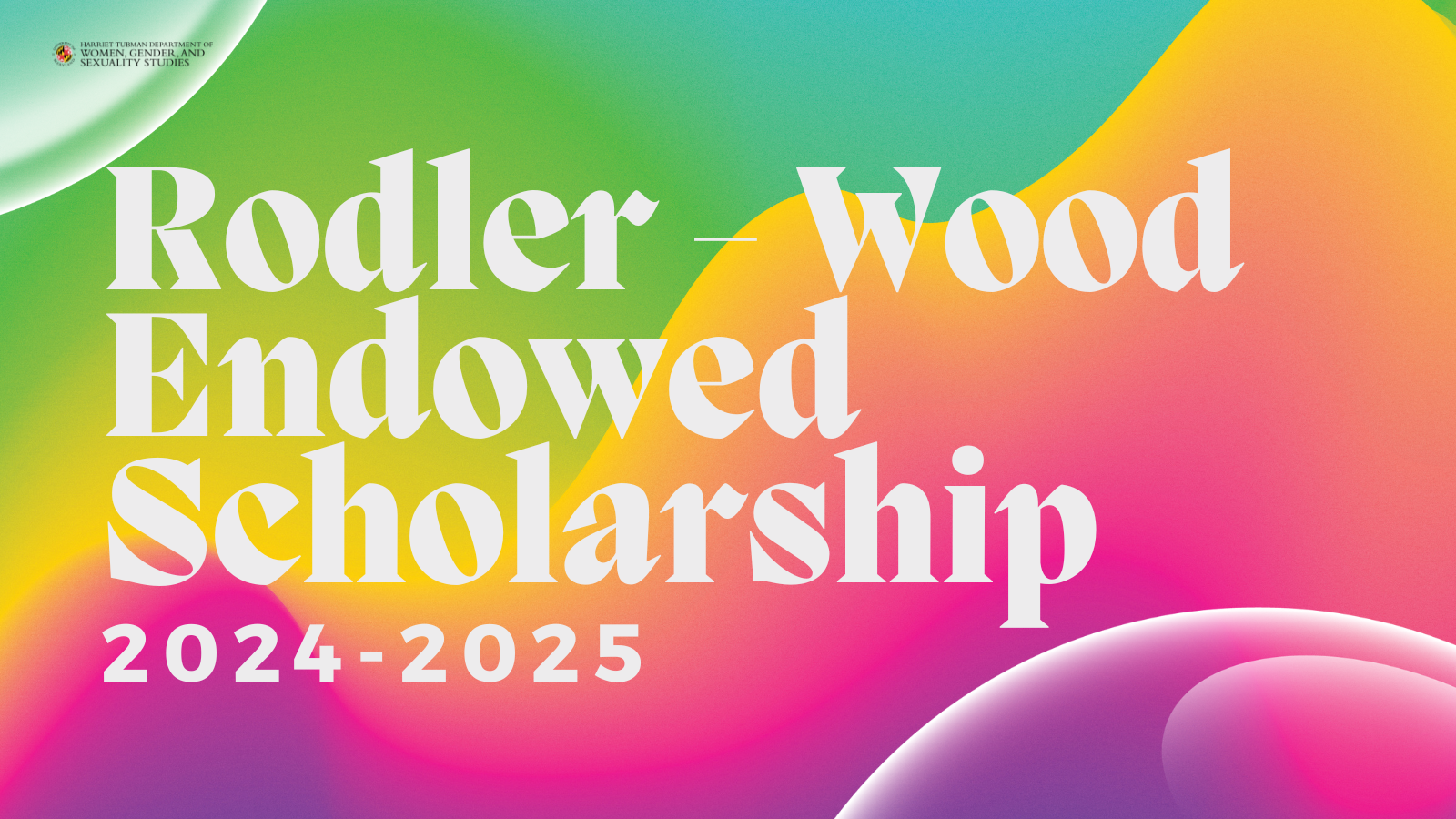 A rainbow background with white lettering for the Rodler-Wood Endowed Scholarship
